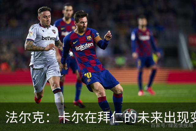 法尔克：卡尔在拜仁的未来出现变数，曼联等队正在关注其动向