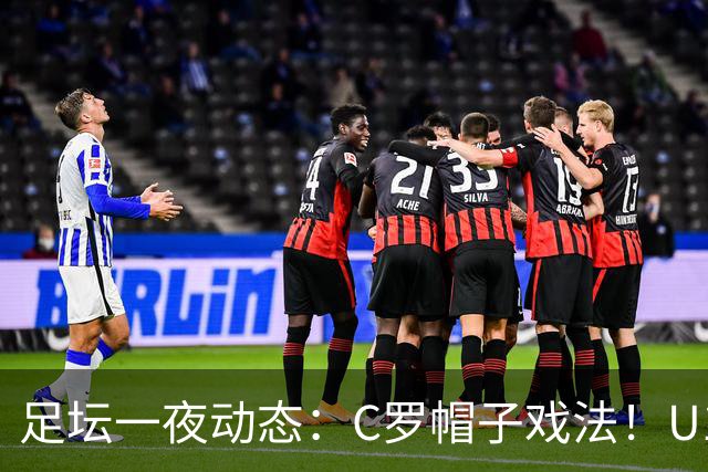 足坛一夜动态：C罗帽子戏法！U17女足点球淘汰法国首进世界杯八强