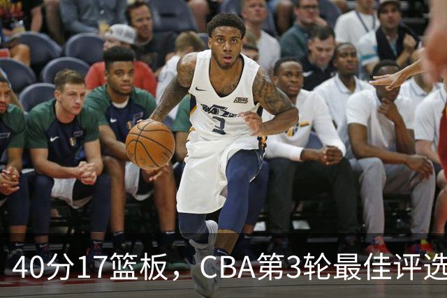 40分17篮板，CBA第3轮最佳评选他数据最扎眼